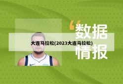 大连马拉松(2023大连马拉松)