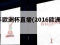 2016年欧洲杯直播(2016欧洲杯比赛录像)