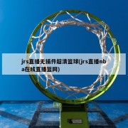 jrs直播无插件超清篮球(jrs直播nba在线直播篮网)