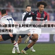 nba新赛季什么时候开始(nba新赛季啥时候开始)