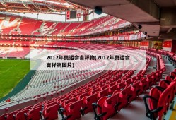 2012年奥运会吉祥物(2012年奥运会吉祥物图片)